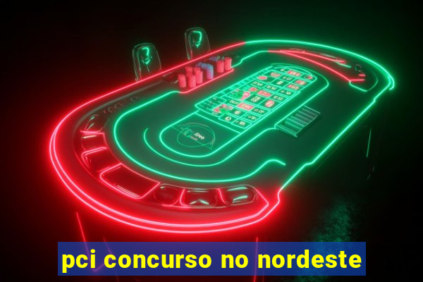 pci concurso no nordeste